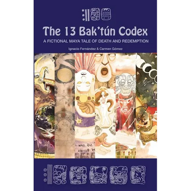The 13 Bak'tún Codex: A fictional Maya tale of death and redemption