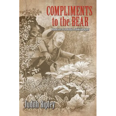 Compliments to the Bear: Adventures of an Alaska Prohibition Agent