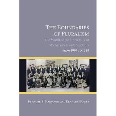 The Boundaries of Pluralism: The World of the University of Michigan's Jewish Students from 1897 to 1945
