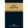 The New England Primer: A Reprint of the Earliest Known Edition, With Many Facsimiles and Reproductions, and an Historical Introduction