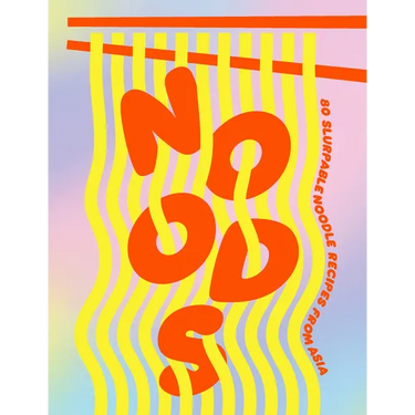 Noods: 80 Slurpable Noodle Recipes from Asia