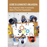 Guide To Community Organizing: How Organizers Help A Community Build A Powerful Organization: Methods Of Community Organization