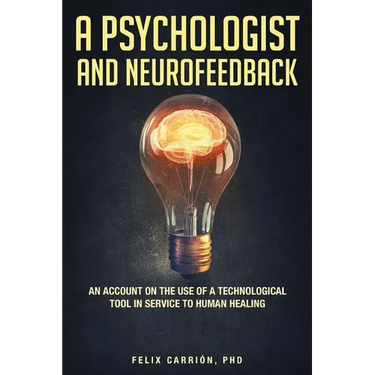 A Psychologist and Neurofeedback an Account on the Use of a Technological Tool in Service to Human Healing