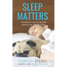 Sleep Matters: Improve Your Sleep, Improve Your Life