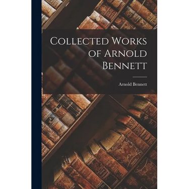 Collected Works of Arnold Bennett