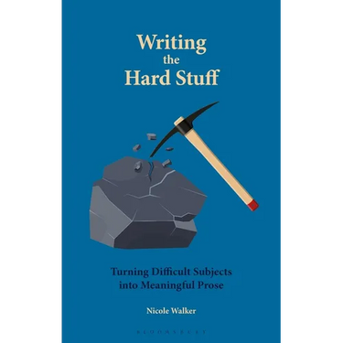 Writing the Hard Stuff: Turning Difficult Subjects Into Meaningful Prose