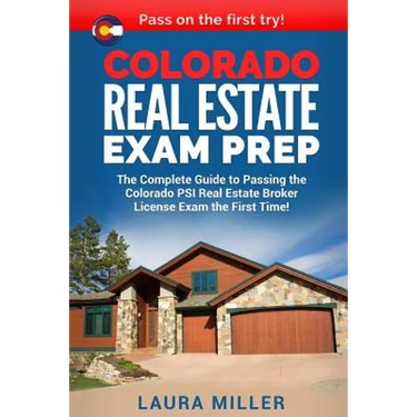 Colorado Real Estate Exam Prep: The Complete Guide to Passing the Colorado PSI Real Estate Broker License Exam the First Time!