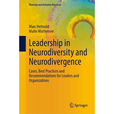 Leadership in Neurodiversity and Neurodivergence: Cases, Best Practices and Recommendations for Leaders and Organizations