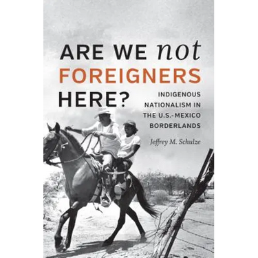 Are We Not Foreigners Here?: Indigenous Nationalism in the U.S.-Mexico Borderlands