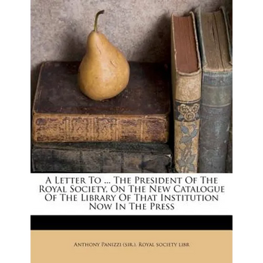 A Letter to ... the President of the Royal Society, on the New Catalogue of the Library of That Institution Now in the Press