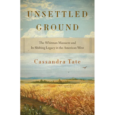 Unsettled Ground: The Whitman Massacre and Its Shifting Legacy in the American West