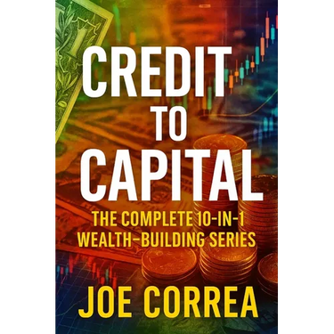 Credit to Capital: Master Credit, Eliminate Debt, Build Business Funding, and Create Legacy Wealth - All in One Powerful Bundle