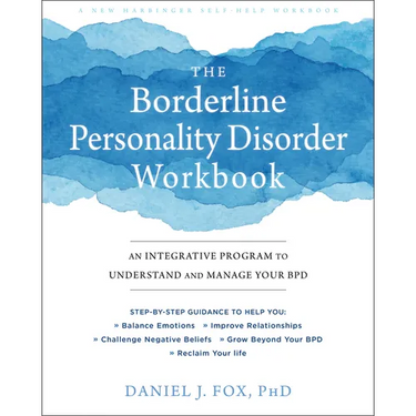 The Borderline Personality Disorder Workbook: An Integrative Program to Understand and Manage Your Bpd