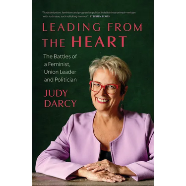Leading from the Heart: The Battles of a Feminist, Union Leader and Politician