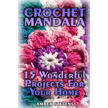 Crochet Mandala: 15 Wonderful Projects For Your Home: (Crochet Patterns, Crochet Stitches)