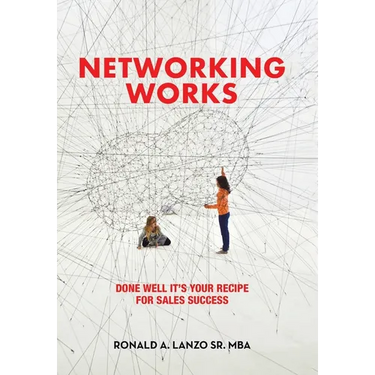 Networking Works: Done Well it's Your Recipe for Sales Success