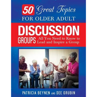 50 Great Topics for Older Adult Discussion Groups: All You Need to Know to Lead and Inspire a Group