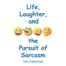 Life, Laughter, and the Pursuit of Sarcasm