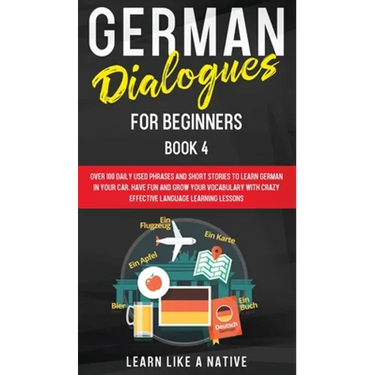 German Dialogues for Beginners Book 4: Over 100 Daily Used Phrases and Short Stories to Learn German in Your Car. Have Fun and Grow Your Vocabulary wi