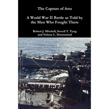 The Capture of Attu: A World War II Battle as Told by the Men Who Fought There
