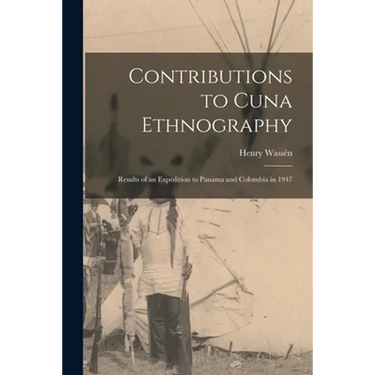 Contributions to Cuna Ethnography; Results of an Expedition to Panama and Colombia in 1947