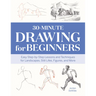 30-Minute Drawing for Beginners: Easy Step-By-Step Lessons and Techniques for Landscapes, Still Lifes, Figures, and More