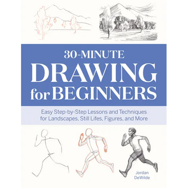 30-Minute Drawing for Beginners: Easy Step-By-Step Lessons and Techniques for Landscapes, Still Lifes, Figures, and More