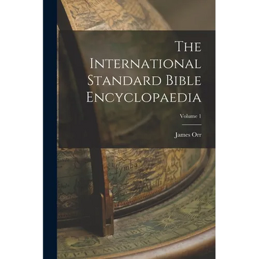 The International Standard Bible Encyclopaedia; Volume 1