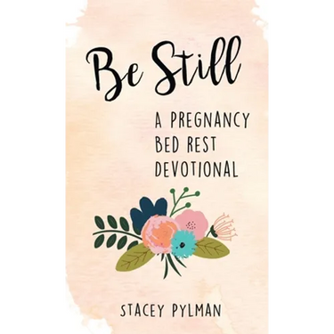 Be Still: A Pregnancy Bed Rest Devotional