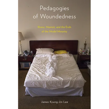 Pedagogies of Woundedness: Illness, Memoir, and the Ends of the Model Minority