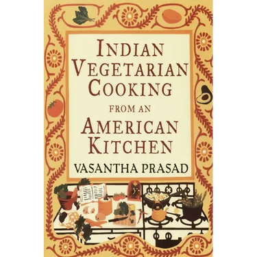 Indian Vegetarian Cooking from an American Kitchen: A Cookbook