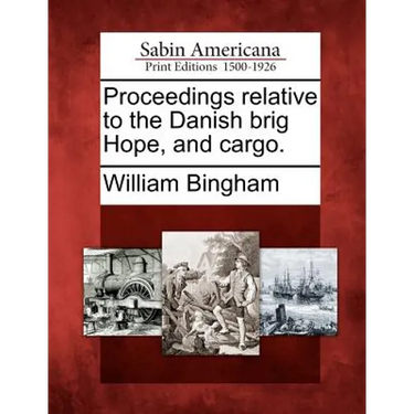 Proceedings Relative to the Danish Brig Hope, and Cargo.
