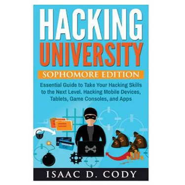 Hacking University: Sophomore Edition. Essential Guide to Take Your Hacking Skills to the Next Level. Hacking Mobile Devices, Tablets, Gam