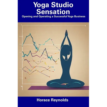 Yoga Studio Sensation: Opening and Operating a Successful Yoga Business
