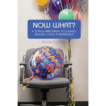 Now What?: A Totally Irreverent Yet Slightly Realistic Look At Retirement