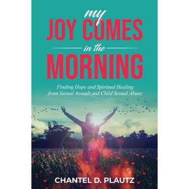 My Joy Comes in the Morning: Finding Hope and Spiritual Healing from Sexual Assault and Child Sexual Abuse