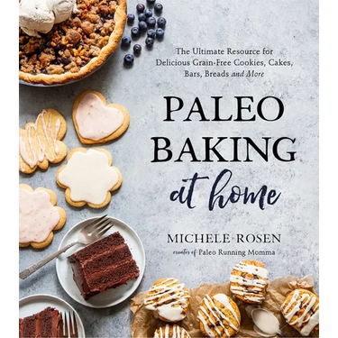 Paleo Baking at Home: The Ultimate Resource for Delicious Grain-Free Cookies, Cakes, Bars, Breads and More