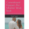 Commitment Keepers Pre-Marital Work Book: A Pre Marital Question & Information Work Book That Can Potentialy Prevent Divorce or Years of an Un Healthy