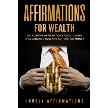 Affirmations for Wealth: 250 Positive Affirmations About Living in Abundance Now and Attracting Money