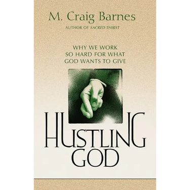 Hustling God: Why We Work So Hard for What God Wants to Give