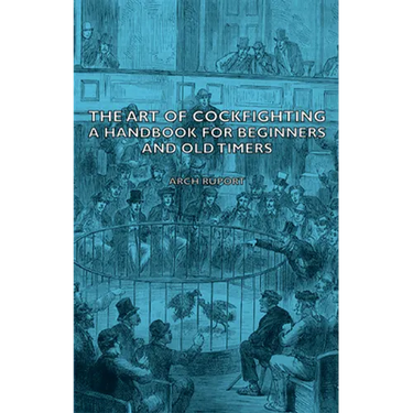 The Art of Cockfighting: A Handbook for Beginners and Old Timers: A Handbook for Beginners and Old Timers