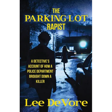 The Parking Lot Rapist: A Detective's Account of How a Police Department Brought Down a Killer