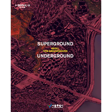 Superground / Underground: Seoul New Groundscapes