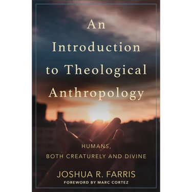An Introduction to Theological Anthropology: Humans, Both Creaturely and Divine