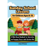 Sunday School Lessons for Children Ages 8-12: A Bible-Based Handbook for Interactive and Engaging Classes with Christian Kids
