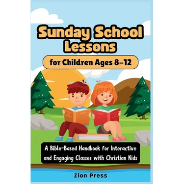 Sunday School Lessons for Children Ages 8-12: A Bible-Based Handbook for Interactive and Engaging Classes with Christian Kids