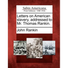 Letters on American Slavery, Addressed to Mr. Thomas Rankin.