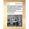 The country justice: containing the practice, duty and power of the justices of the peace, as well in as out of their sessions. By Michael Dalton