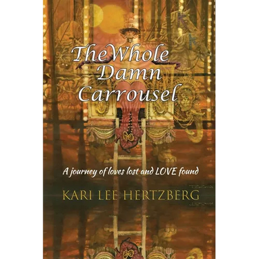 The Whole Damn Carrousel: A journey of loves lost and LOVE found