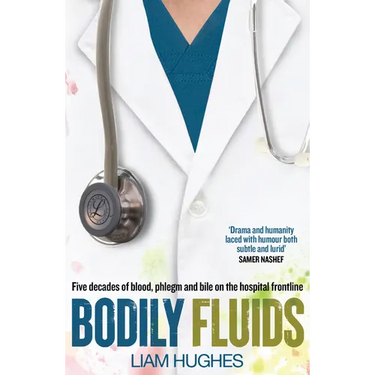 Bodily Fluids: Five Decades of Blood, Phlegm and Bile on the Hospital Frontline